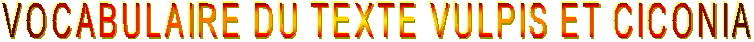 VOCABULAIRE DU TEXTE VULPIS ET CICONIA